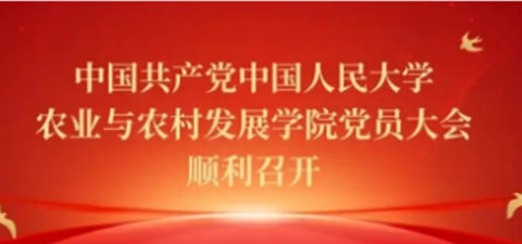 中国共产党中国人民大学农业与农村发展学院党员大会顺利召开